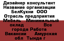 Дизайнер-консультант › Название организации ­ БелКухни, ООО › Отрасль предприятия ­ Мебель › Минимальный оклад ­ 60 000 - Все города Работа » Вакансии   . Амурская обл.,Тында г.